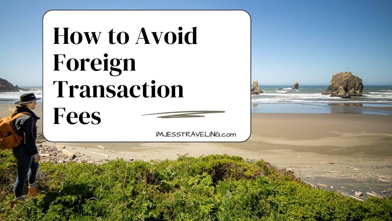 How to Avoid Foreign Transaction Fees while Traveling - Im Jess Traveling